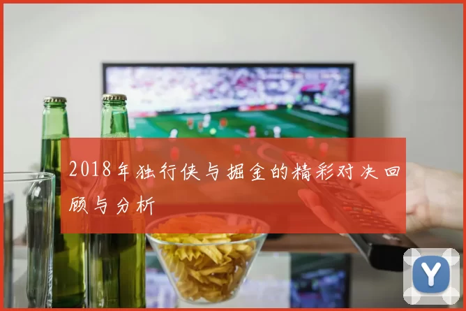 2018年独行侠与掘金的精彩对决回顾与分析